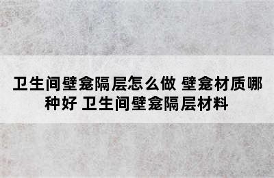 卫生间壁龛隔层怎么做 壁龛材质哪种好 卫生间壁龛隔层材料